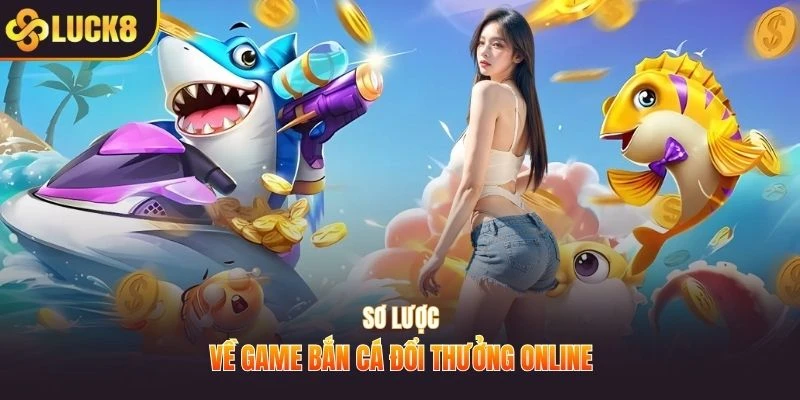 Sơ lược về game bắn cá đổi thưởng online