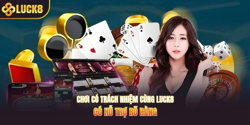 Chơi có trách nhiệm cùng LUCK8 có hỗ trợ rõ ràng