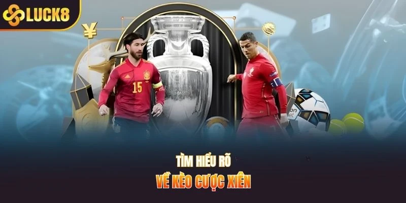 Tìm hiểu rõ về kèo cược xiên