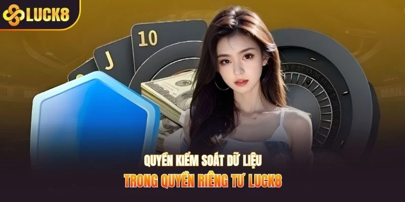 Quyền kiểm soát dữ liệu trong quyền riêng tư LUCK8